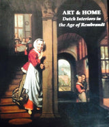 Art and Home: Dutch Interiors in the Age of Rembrandt