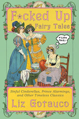 F*cked Up Fairy Tales: Sinful Cinderellas, Prince Alarmings, and Other Timeless Classics
